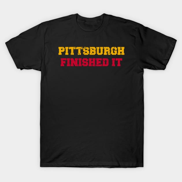 Pittsburgh Finished It T-Shirt by Attia17